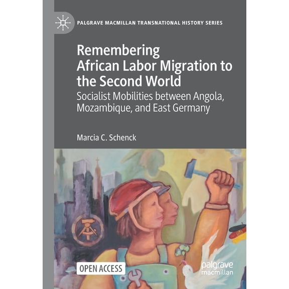 Palgrave MacMillan Transnational History Remembering African Labor Migration to the Second World: Socialist Mobilities Between Angola, Mozambique, and East Germa, (Paperback)