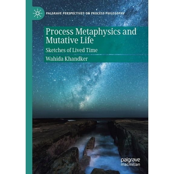 Palgrave Perspectives on Process Philoso Process Metaphysics and Mutative Life: Sketches of Lived Time, (Paperback)