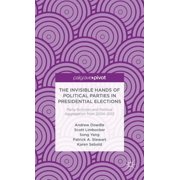 Palgrave Pivot The Invisible Hands of Political Parties in Presidential Elections Party Activists and Political Aggregation from 2004 , Hardcover