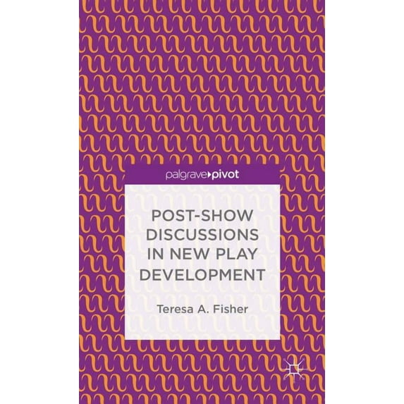Palgrave Pivot Post-Show Discussions in New Play Development, (Hardcover)