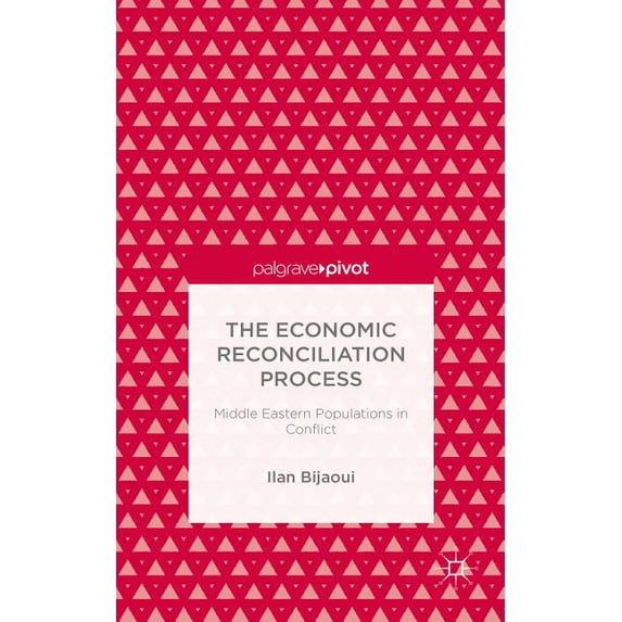 Palgrave Pivot The Economic Reconciliation Process: Middle Eastern Populations in Conflict, (Hardcover)