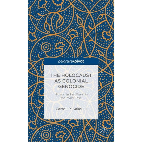 Palgrave Pivot The Holocaust as Colonial Genocide: Hitler's 'Indian Wars' in the 'Wild East', (Hardcover)