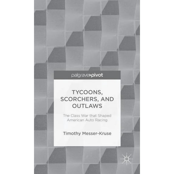 Palgrave Pivot Tycoons, Scorchers, and Outlaws: The Class War That Shaped American Auto Racing, (Hardcover)
