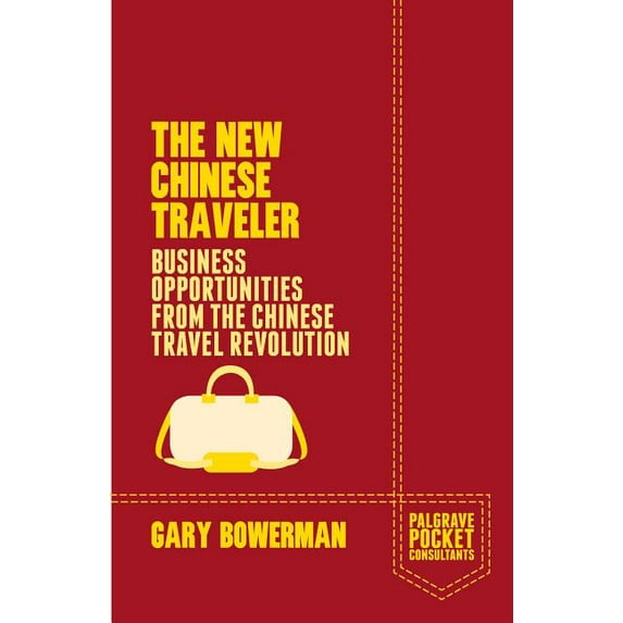 Palgrave Pocket Consultants The New Chinese Traveler: Business Opportunities from the Chinese Travel Revolution, (Paperback)