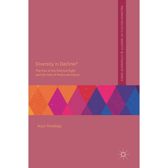 Palgrave Politics of Identity and Citize Diversity in Decline?: The Rise of the Political Right and the Fate of Multiculturalism, (Hardcover)