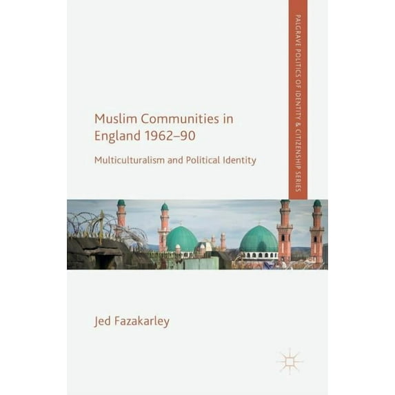 Palgrave Politics of Identity and Citize Muslim Communities in England 1962-90: Multiculturalism and Political Identity, (Hardcover)