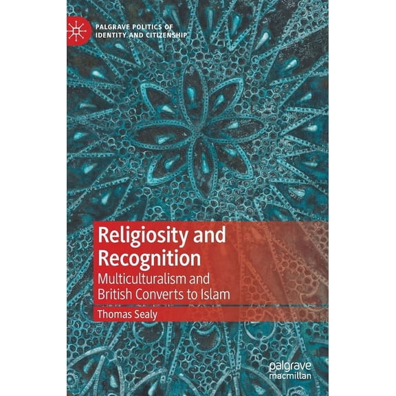 Palgrave Politics of Identity and Citize Religiosity and Recognition: Multiculturalism and British Converts to Islam, (Hardcover)