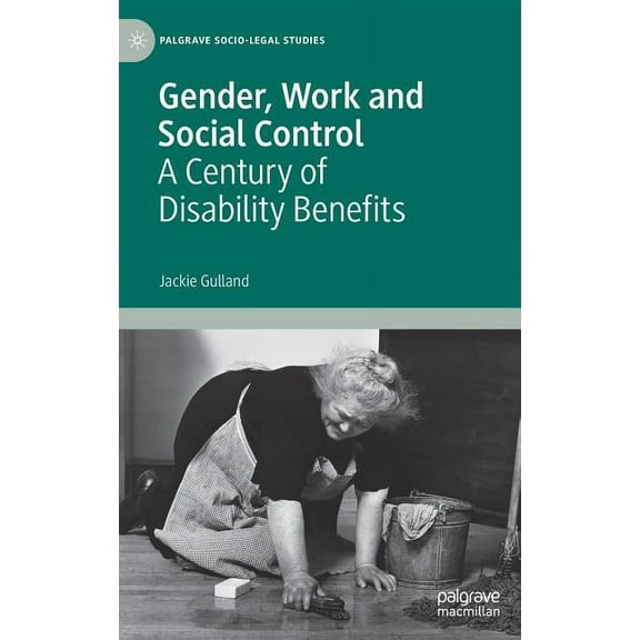 Palgrave Socio-Legal Studies Gender, Work and Social Control: A Century of Disability Benefits, (Hardcover)