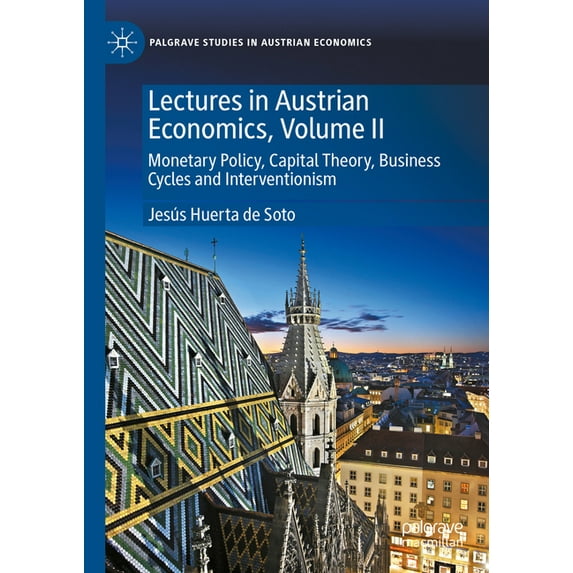 Palgrave Studies in Austrian Economics Lectures in Austrian Economics, Volume II: Monetary Policy, Capital Theory, Business Cycles and Interventionism, (Hardcover)