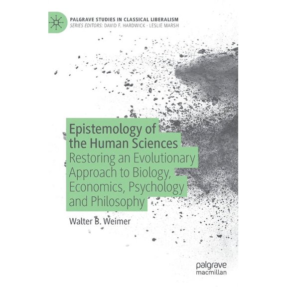 Palgrave Studies in Classical Liberalism Epistemology of the Human Sciences: Restoring an Evolutionary Approach to Biology, Economics, Psychology and Philosophy, (Hardcover)