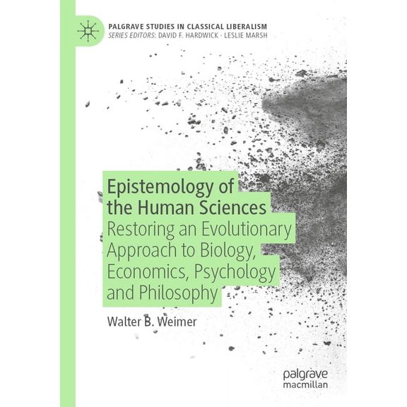 Palgrave Studies in Classical Liberalism Epistemology of the Human Sciences: Restoring an Evolutionary Approach to Biology, Economics, Psychology and Philosophy, (Paperback)