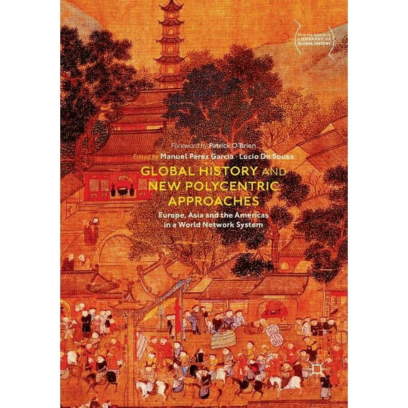 Palgrave Studies in Comparative Global H Global History and New Polycentric Approaches: Europe, Asia and the Americas in a World Network System, (Paperback)