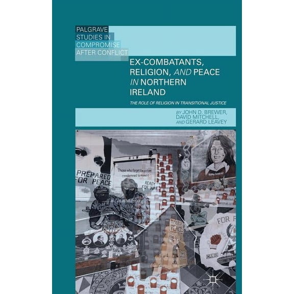 Palgrave Studies in Compromise After Con Ex-Combatants, Religion, and Peace in Northern Ireland: The Role of Religion in Transitional Justice, (Paperback)
