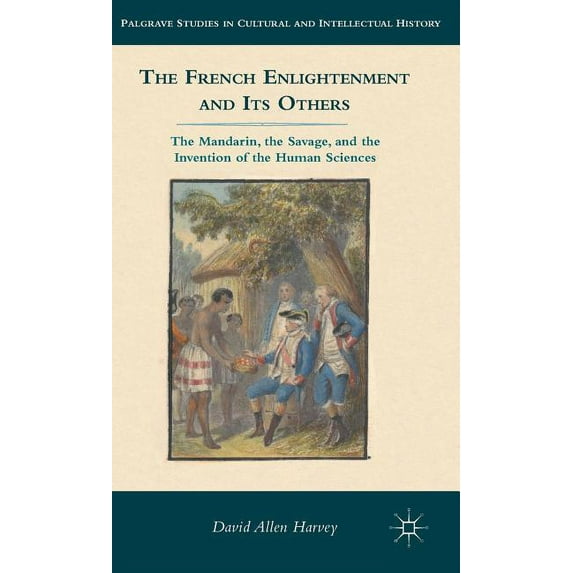 Palgrave Studies in Cultural and Intelle The French Enlightenment and Its Others: The Mandarin, the Savage, and the Invention of the Human Sciences, (Hardcover)