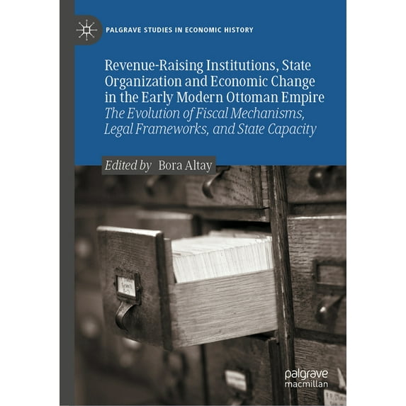 Palgrave Studies in Economic History Revenue-Raising Institutions, State Organization and Economic Change in the Early Modern Ottoman Empire: The Evolution o, (Hardcover)