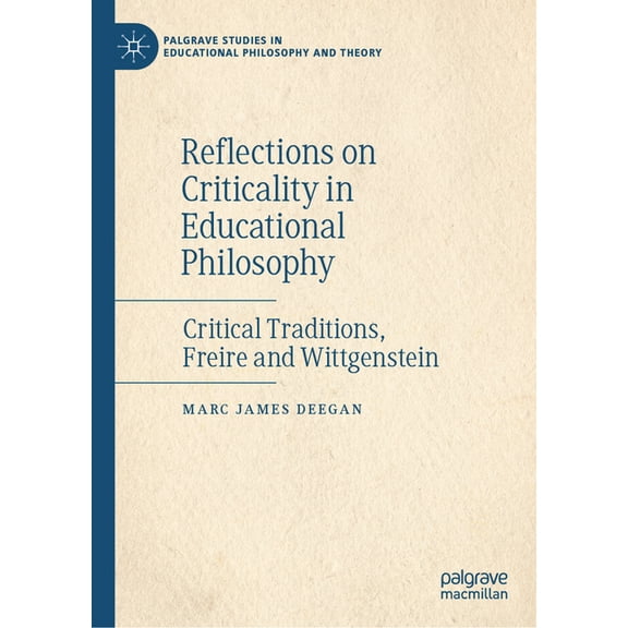 Palgrave Studies in Educational Philosophy and Theory: Reflections on Criticality in Educational Philosophy: Critical Traditions, Freire and Wittgenstein (Hardcover)