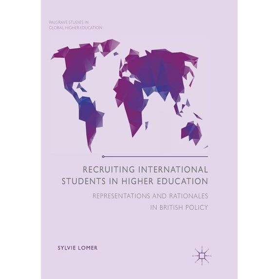 Palgrave Studies in Global Higher Educat Recruiting International Students in Higher Education: Representations and Rationales in British Policy, (Paperback)