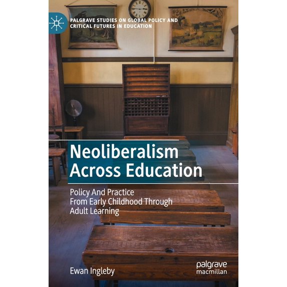Palgrave Studies on Global Policy and Cr Neoliberalism Across Education: Policy and Practice from Early Childhood Through Adult Learning, (Hardcover)
