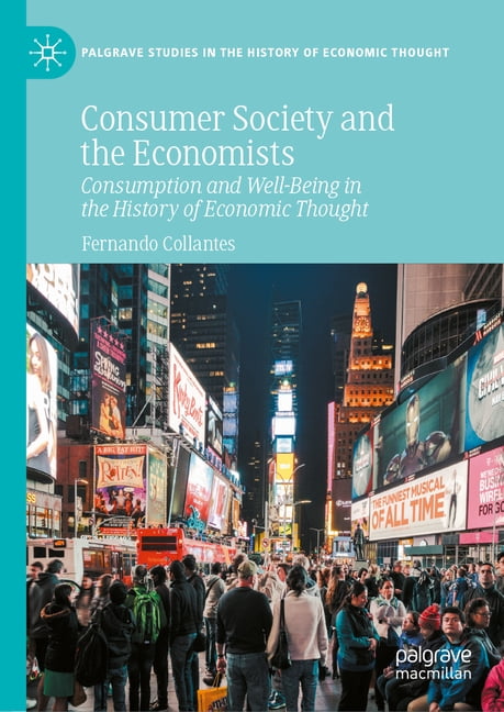 Palgrave Studies in the History of Econo Consumer Society and the Economists: Consumption and Well-Being in the History of Economic Thought, (Hardcover)