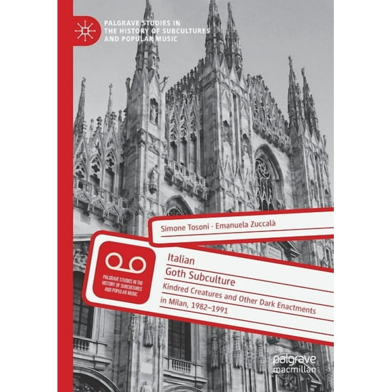Palgrave Studies in the History of Subcu Italian Goth Subculture: Kindred Creatures and Other Dark Enactments in Milan, 1982-1991, (Paperback)