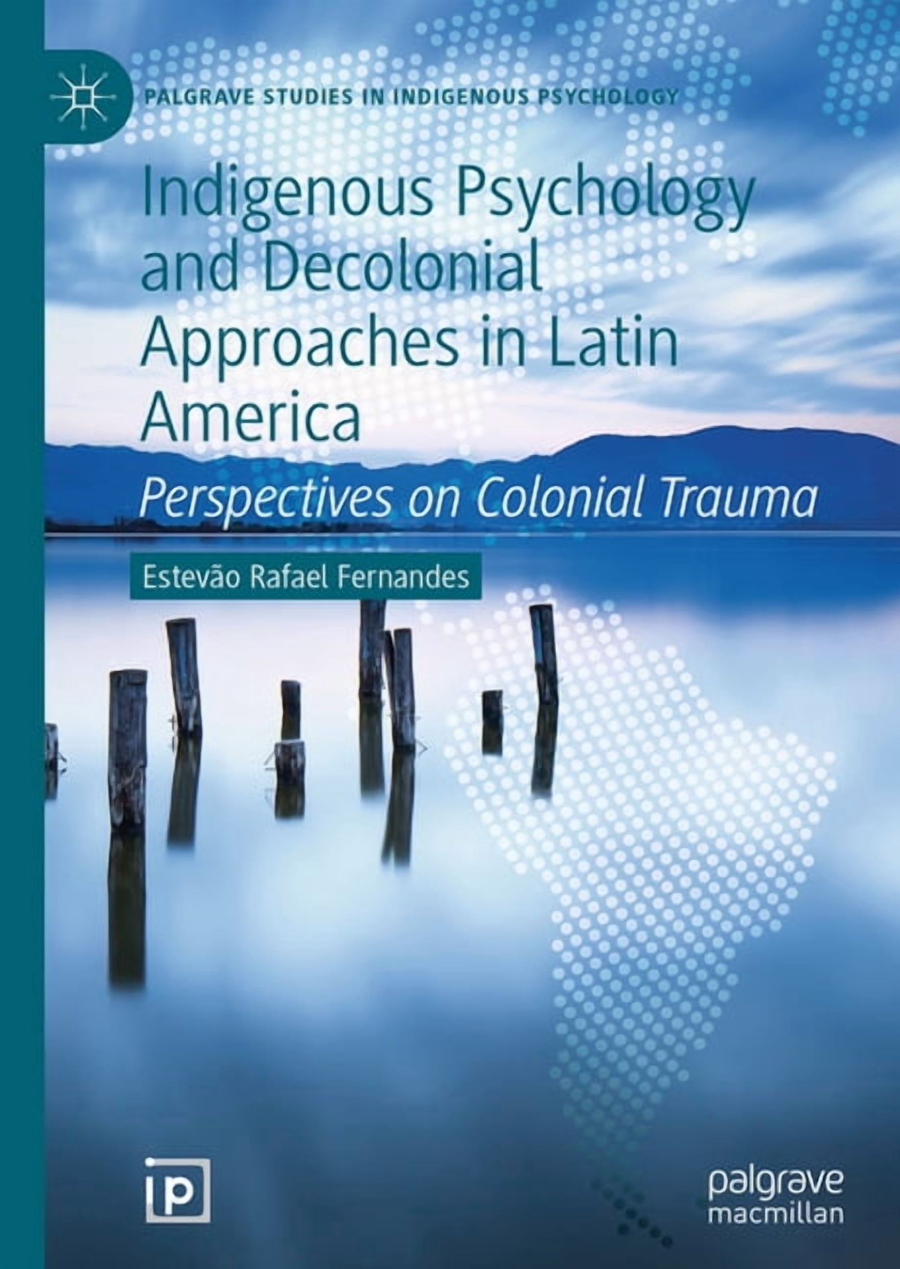 Palgrave Studies in Indigenous Psycholog Indigenous Psychology and Decolonial Approaches in Latin America: Perspectives on Colonial Trauma, (Hardcover)