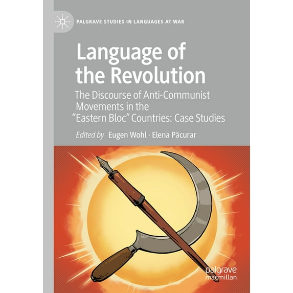 Palgrave Studies in Languages at War Language of the Revolution: The Discourse of Anti-Communist Movements in the "Eastern Bloc" Countries: Case Studies, (Hardcover)