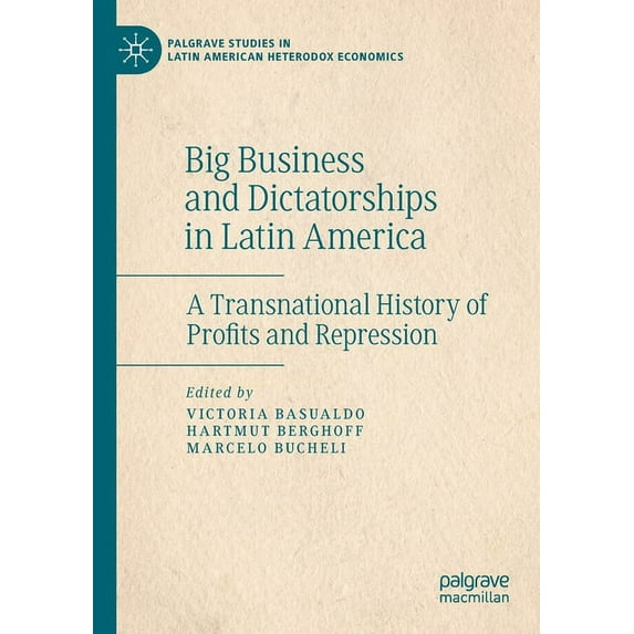 Palgrave Studies in Latin American Heter Big Business and Dictatorships in Latin America: A Transnational History of Profits and Repression, (Paperback)
