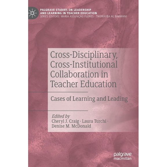 Palgrave Studies on Leadership and Learn Cross-Disciplinary, Cross-Institutional Collaboration in Teacher Education: Cases of Learning and Leading, (Hardcover)