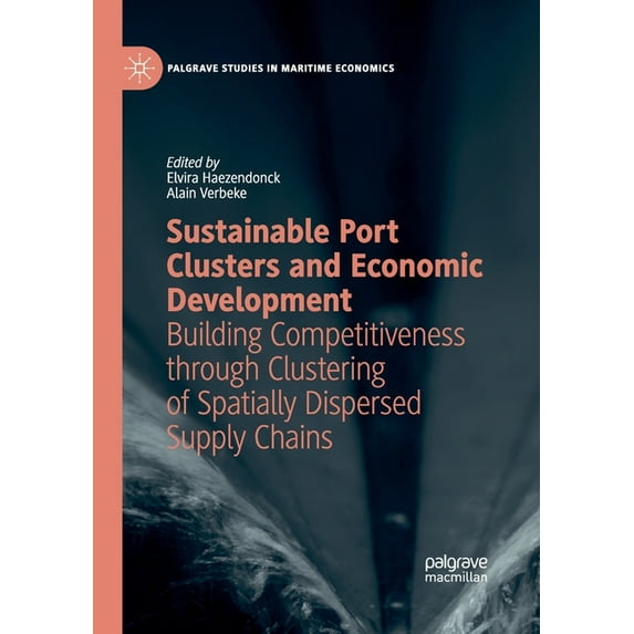 Palgrave Studies in Maritime Economics Sustainable Port Clusters and Economic Development: Building Competitiveness Through Clustering of Spatially Dispersed S, (Paperback)