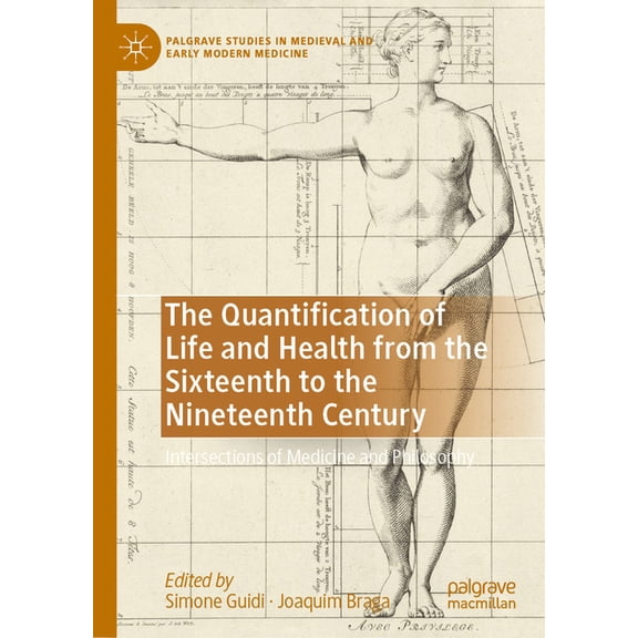Palgrave Studies in Medieval and Early M The Quantification of Life and Health from the Sixteenth to the Nineteenth Century: Intersections of Medicine and Philos, (Hardcover)