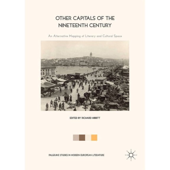 Palgrave Studies in Modern European Lite Other Capitals of the Nineteenth Century: An Alternative Mapping of Literary and Cultural Space, (Hardcover)