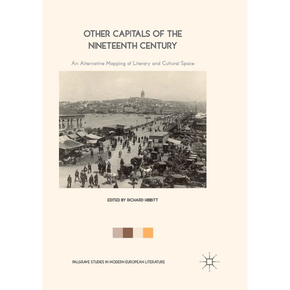 Palgrave Studies in Modern European Lite Other Capitals of the Nineteenth Century: An Alternative Mapping of Literary and Cultural Space, (Paperback)