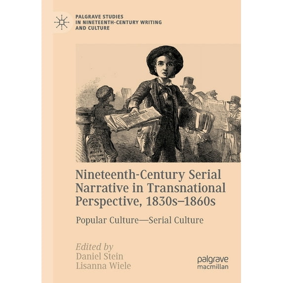 Palgrave Studies in Nineteenth-Century W Nineteenth-Century Serial Narrative in Transnational Perspective, 1830s-1860s: Popular Culture--Serial Culture, (Paperback)