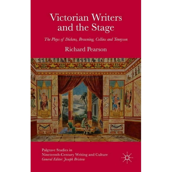 Palgrave Studies in Nineteenth-Century W Victorian Writers and the Stage: The Plays of Dickens, Browning, Collins and Tennyson, (Hardcover)