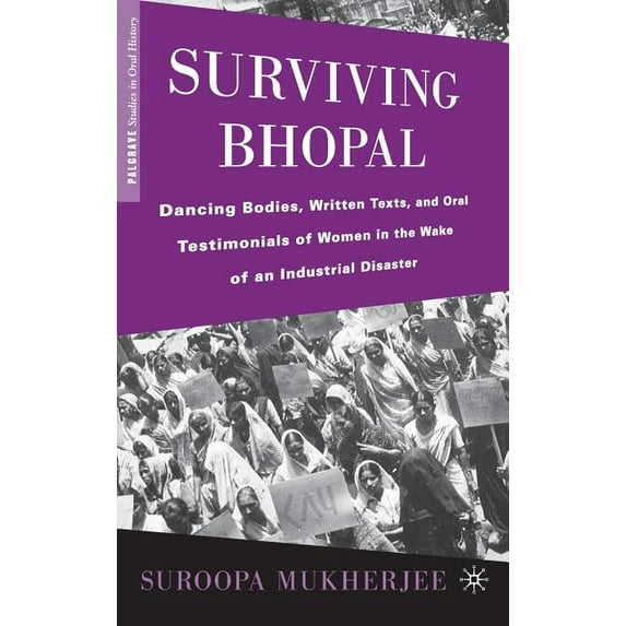 Palgrave Studies in Oral History Surviving Bhopal: Dancing Bodies, Written Texts, and Oral Testimonials of Women in the Wake of an Industrial Disaster, (Hardcover)