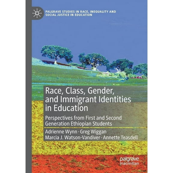 Palgrave Studies in Race, Inequality and Social Justice in Education: Race, Class, Gender, and Immigrant Identities in Education: Perspectives from First and Second Generation Ethiopian Students (Pape