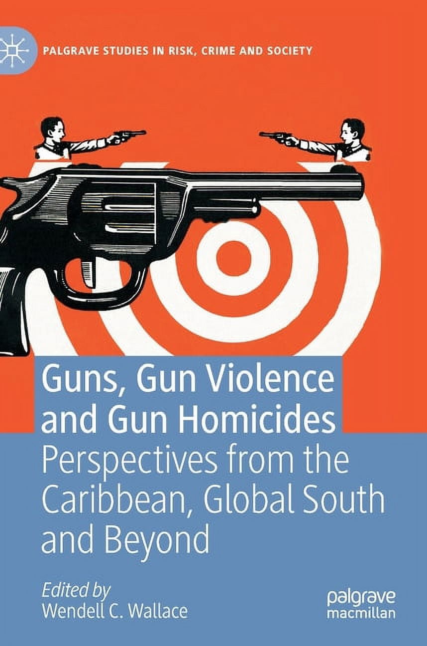 Palgrave Studies in Risk, Crime and Soci Guns, Gun Violence and Gun ...