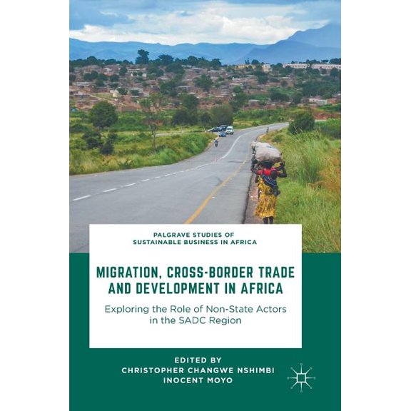 Palgrave Studies of Sustainable Business Migration, Cross-Border Trade and Development in Africa: Exploring the Role of Non-State Actors in the Sadc Region, (Hardcover)