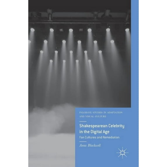Palgrave Studies in Adaptation and Visua Shakespearean Celebrity in the Digital Age: Fan Cultures and Remediation, (Hardcover)