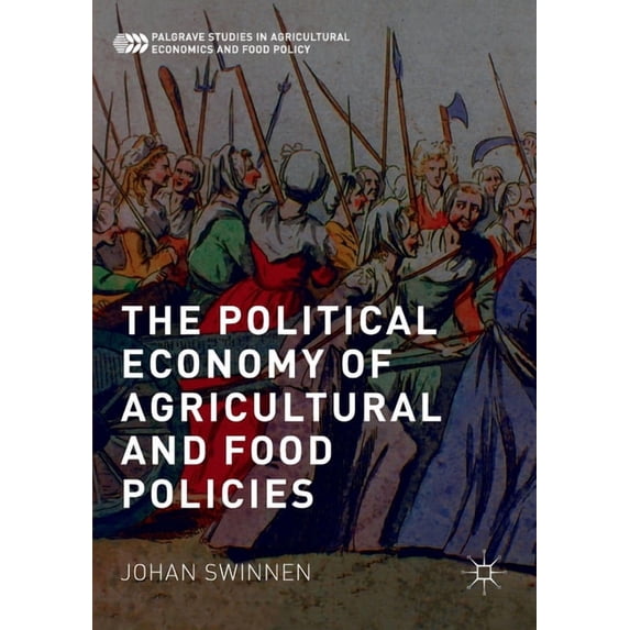 Palgrave Studies in Agricultural Economi The Political Economy of Agricultural and Food Policies, (Paperback)