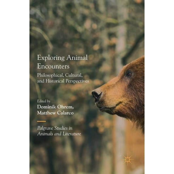 Palgrave Studies in Animals and Literatu Exploring Animal Encounters: Philosophical, Cultural, and Historical Perspectives, (Hardcover)