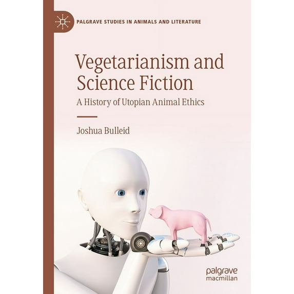 Palgrave Studies in Animals and Literatu Vegetarianism and Science Fiction: A History of Utopian Animal Ethics, (Hardcover)