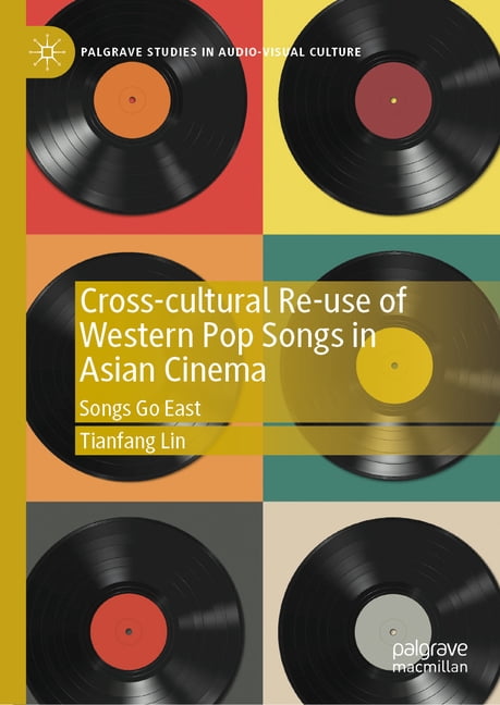 Palgrave Studies in Audio-Visual Culture Cross-Cultural Re-Use of Western Pop Songs in Asian Cinema: Songs Go East, (Hardcover)