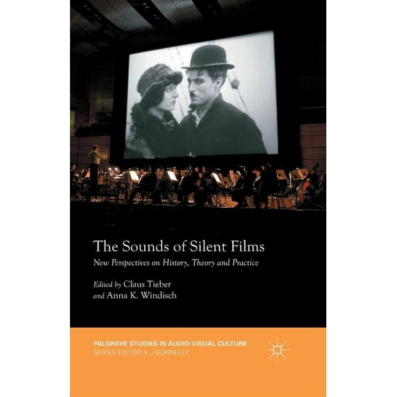 Palgrave Studies in Audio-Visual Culture The Sounds of Silent Films: New Perspectives on History, Theory and Practice, (Paperback)