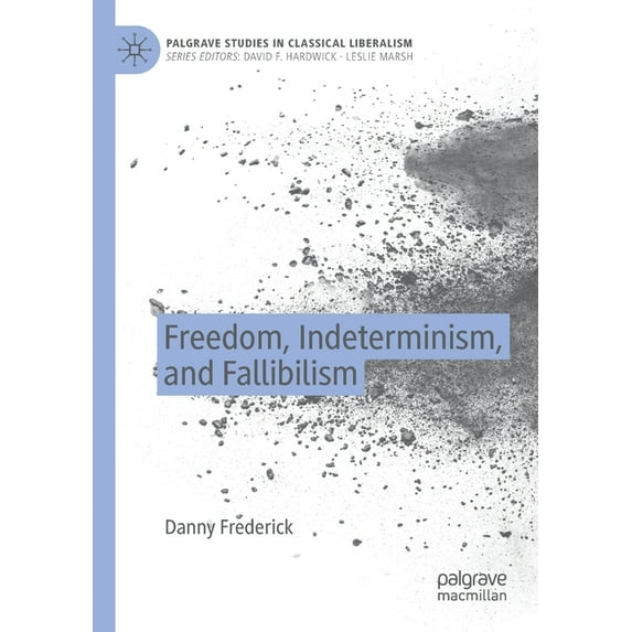 Palgrave Studies in Classical Liberalism Freedom, Indeterminism, and Fallibilism, (Paperback)