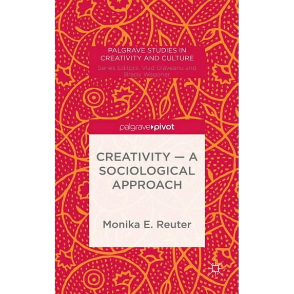 Palgrave Studies in Creativity and Cultu Creativity -- A Sociological Approach, (Hardcover)
