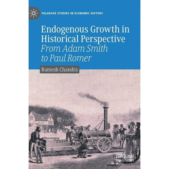 Palgrave Studies in Economic History Endogenous Growth in Historical Perspective: From Adam Smith to Paul Romer, (Hardcover)