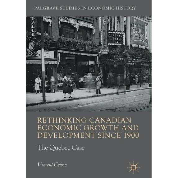 Palgrave Studies in Economic History Rethinking Canadian Economic Growth and Development Since 1900: The Quebec Case, (Paperback)