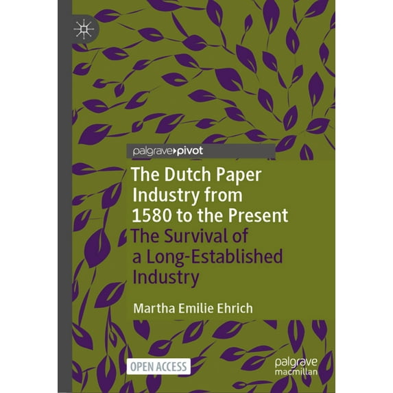 Palgrave Studies in Economic History The Dutch Paper Industry from 1580 to the Present: The Survival of a Long-Established Industry, (Hardcover)