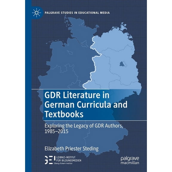Palgrave Studies in Educational Media Gdr Literature in German Curricula and Textbooks: Exploring the Legacy of Gdr Authors, 1985-2015, (Hardcover)